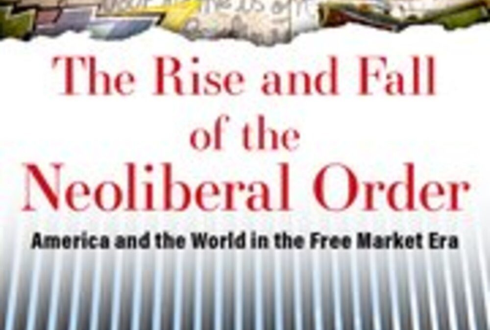 The Rise and Fall of the Neoliberal Order: America and the World in the Free MarketGerstle, Gary