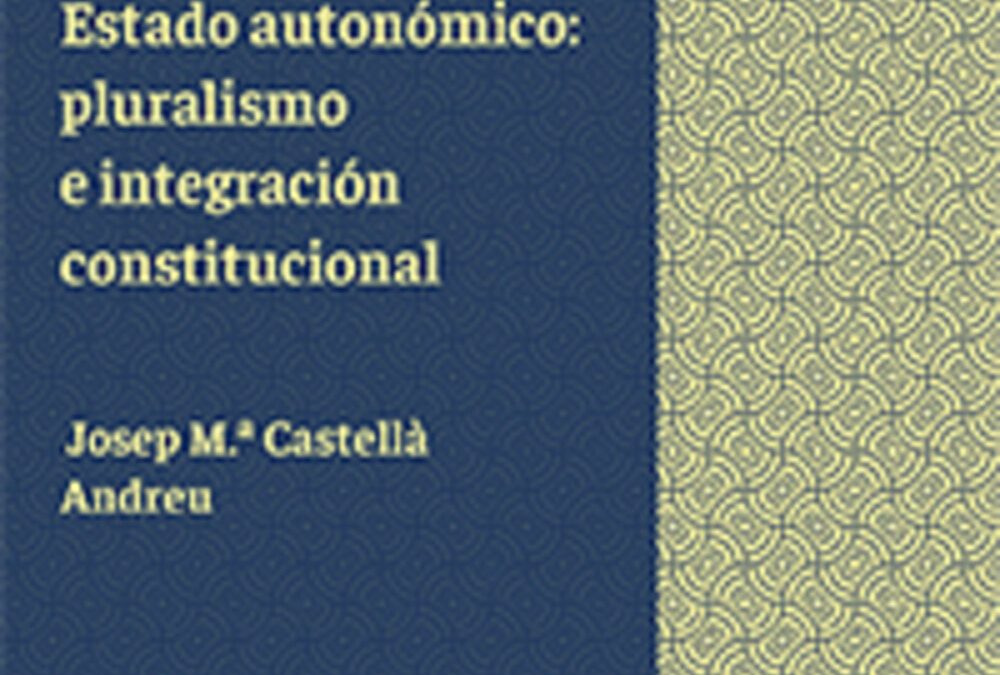 Estado autonómico: pluralismo e integración constitucional Castellà, Josep Maria